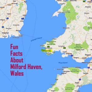 Fun Facts about Milford Haven, Wales, United Kingdom